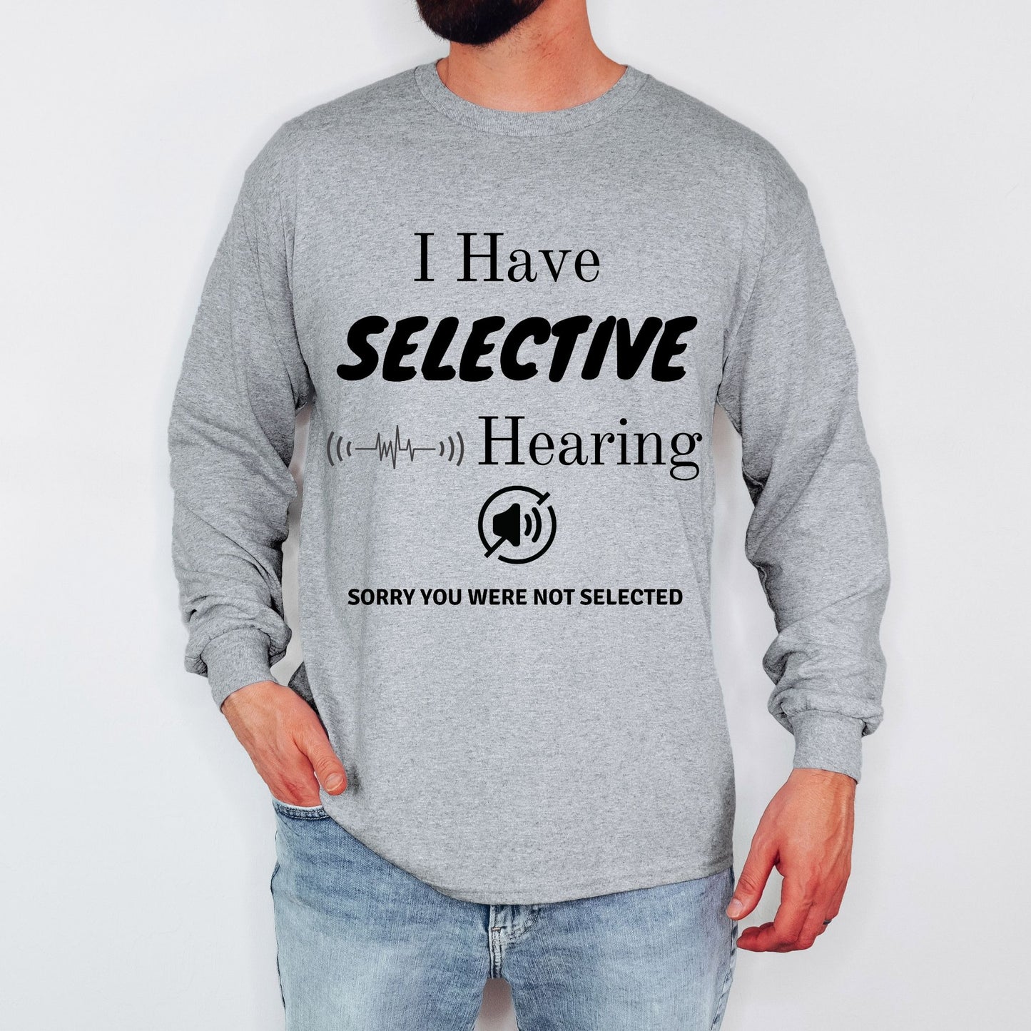 I Have Selective Hearing T-Shirt, Funny Sarcastic Quote Tee for Men & Women, Humorous Shirt, Sarcastic Shirt Funny TShirt Long Sleeve Tee