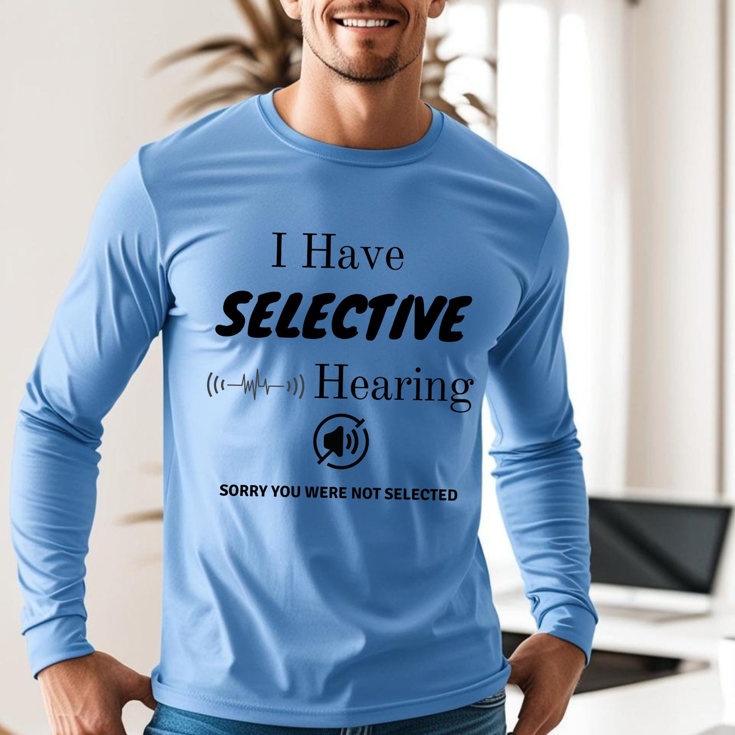 I Have Selective Hearing T-Shirt, Funny Sarcastic Quote Tee for Men & Women, Humorous Shirt, Sarcastic Shirt Funny TShirt Long Sleeve Tee