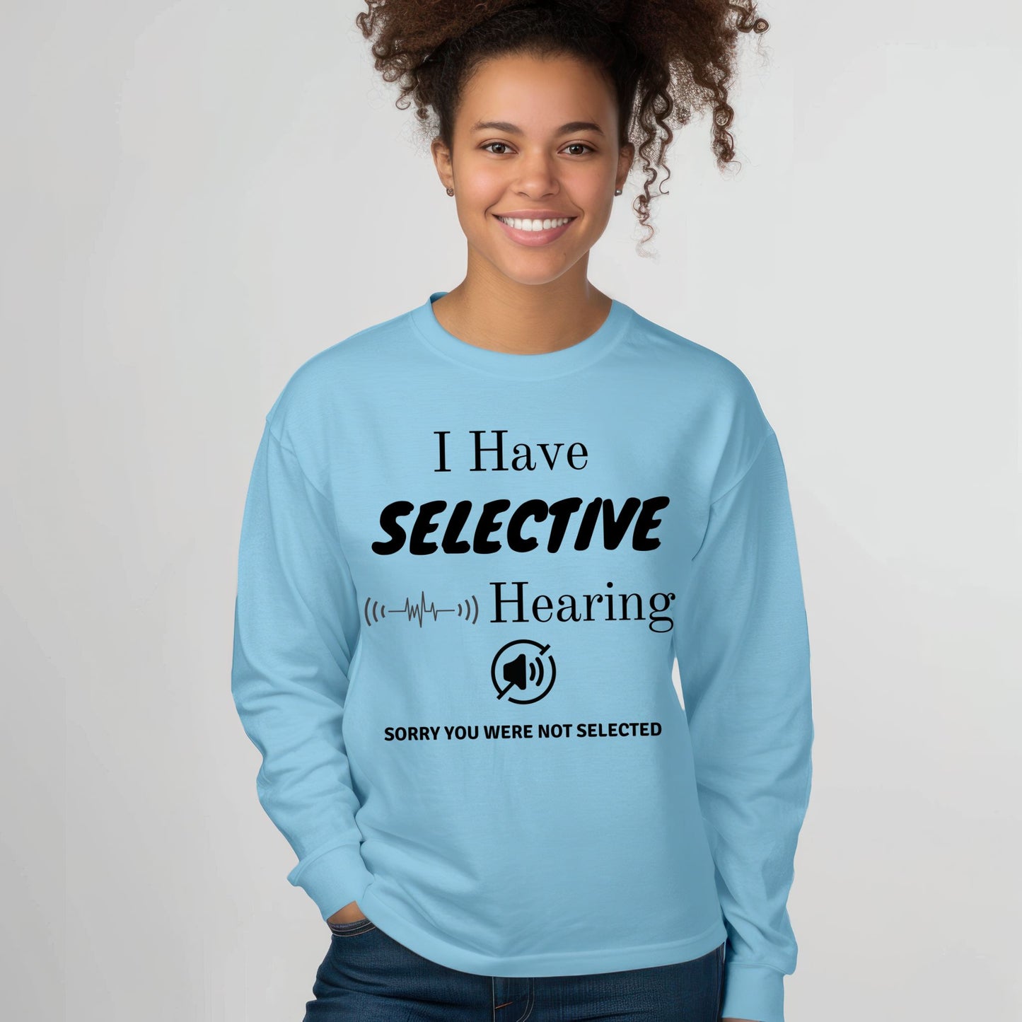 I Have Selective Hearing T-Shirt, Funny Sarcastic Quote Tee for Men & Women, Humorous Shirt, Sarcastic Shirt Funny TShirt Long Sleeve Tee