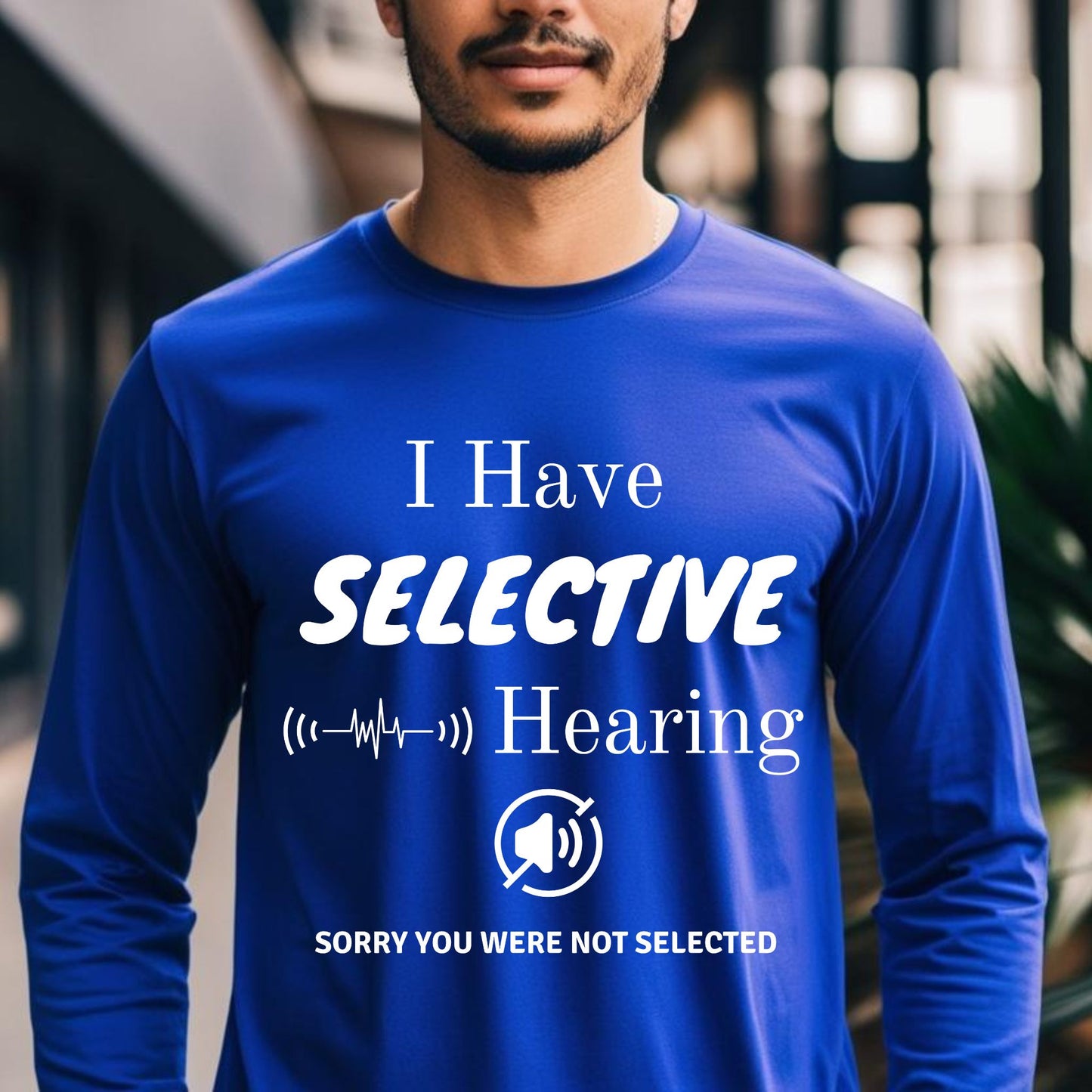 I Have Selective Hearing T-Shirt, Funny Sarcastic Quote Tee for Men & Women, Humorous Shirt, Sarcastic Shirt Funny TShirt Long Sleeve Tee