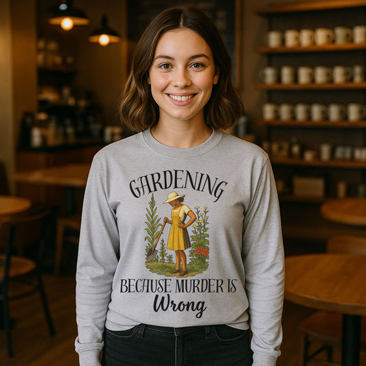 Funny Gardening  Lpng Sleeve T-Shirt – "Gardening Because Murder Is Wrong" Tee for Women, Dark Humor Garden Shirt, Gift for Plant Lovers