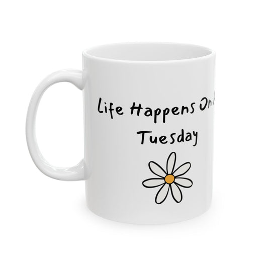 Life Happens On A Tuesday Mug – Funny Coffee Mug, Cute Daisy Mug, Relatable Quote Cup, Morning Coffee Gift, Work Mug