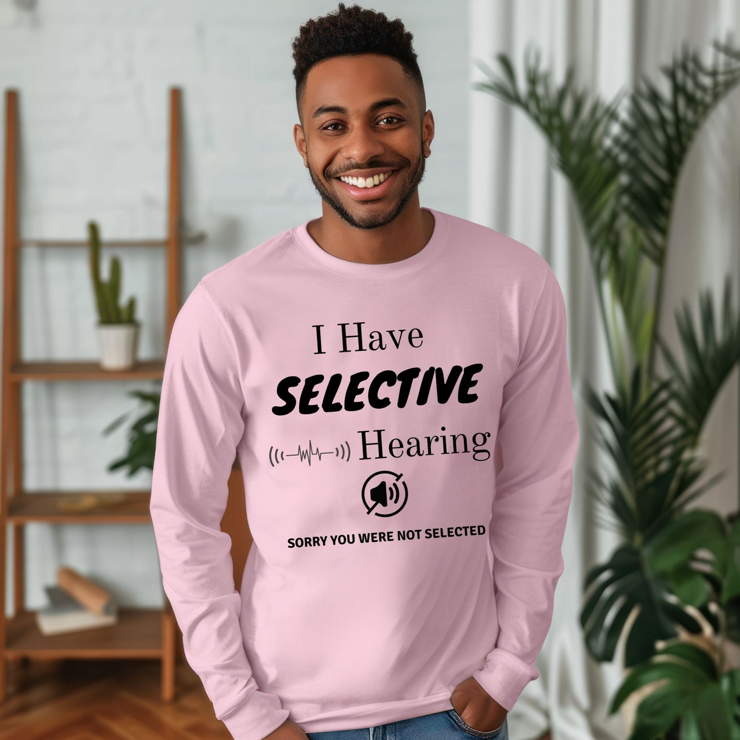 I Have Selective Hearing T-Shirt, Funny Sarcastic Quote Tee for Men & Women, Humorous Shirt, Sarcastic Shirt Funny TShirt Long Sleeve Tee