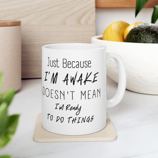 Funny Morning Mug - "Just Because I'm Awake Doesn't Mean I'm Ready to Do Things" - Perfect Gift for Coffee Lovers