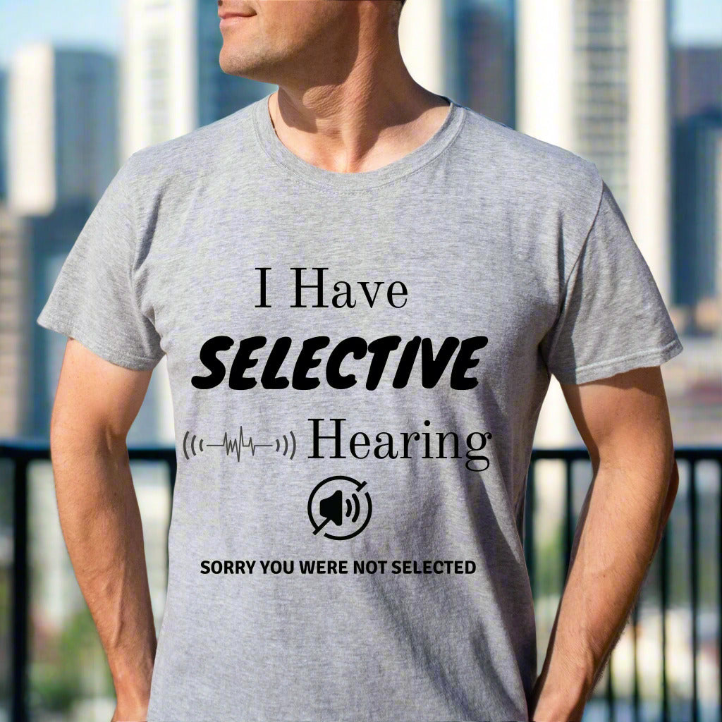 I Have Selective Hearing T-Shirt, Funny Sarcastic Quote Tee for Men & Women, Humorous Shirt, Sarcastic Shirt Funny TShirt