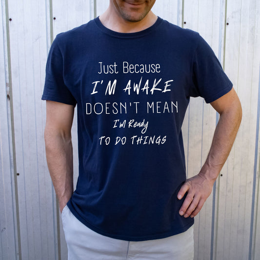 Funny Shirt Humorous Shirt Just Because Im Awake Doesnt Mean Im Ready To Do Things Witty Shirt Sarcastic Shirt Funny TShirt
