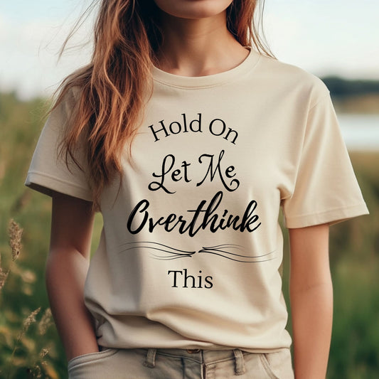 “Hold On Let Me Overthink This” Funny Anxiety T-Shirt Sarcastic Gift  Humorous Shirt Sarcastic Shirt