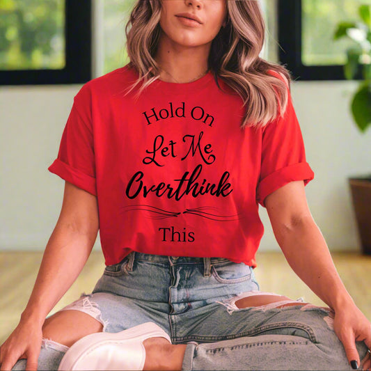 “Hold On Let Me Overthink This” Funny Anxiety T-Shirt Sarcastic Gift  Humorous Shirt Sarcastic Shirt