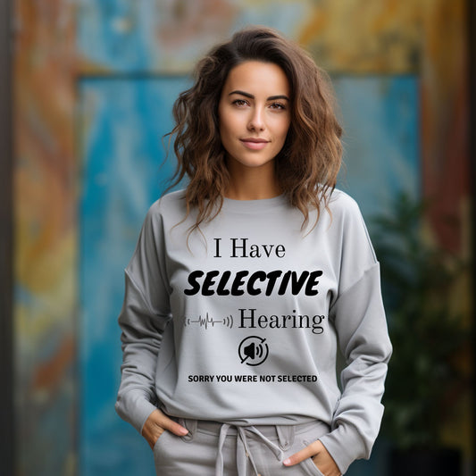 I Have Selective Hearing T-Shirt, Funny Sarcastic Quote Tee for Men & Women, Humorous Shirt, Sarcastic Shirt Funny TShirt Long Sleeve Tee