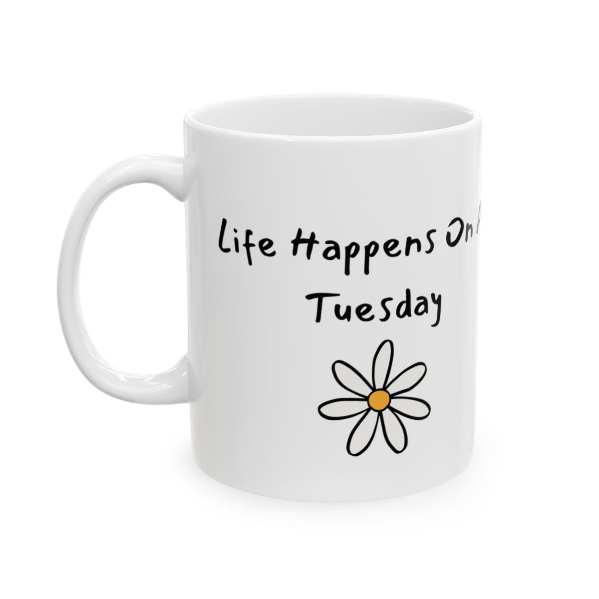 Life Happens On A Tuesday Mug – Funny Coffee Mug, Cute Daisy Mug, Relatable Quote Cup, Morning Coffee Gift, Work Mug