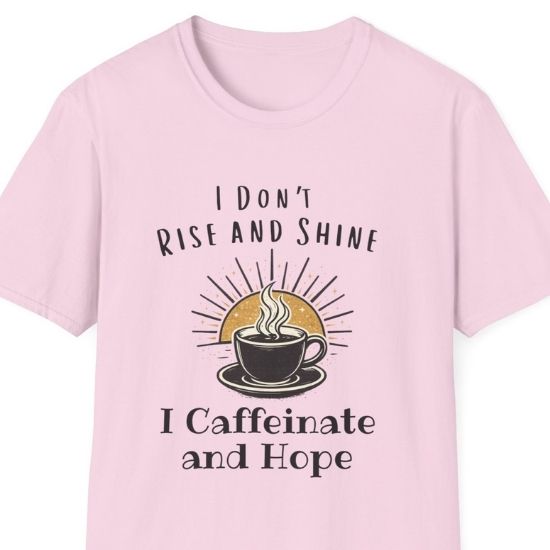 I Don’t Rise and Shine I Caffeinate and Hope T-Shirt – Funny Coffee Lover Tee, Cozy Introvert Shirt, Sarcastic Graphic Tee