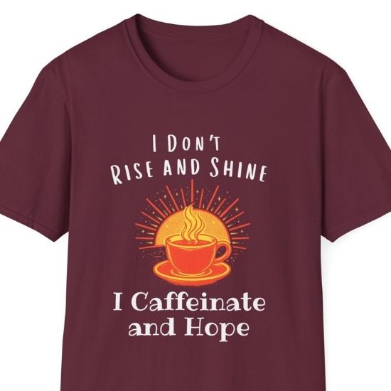 I Don’t Rise and Shine I Caffeinate and Hope T-Shirt – Funny Coffee Lover Tee, Cozy Introvert Shirt, Sarcastic Graphic Tee