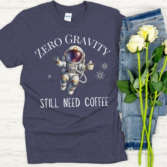 Zero Gravity Still Need Coffee Shirt, Funny Coffee Lover Shirt, Astronaut T Shirt, Space Graphic Tee, Sarcastic Coffee Shirt, Unisex Graphic Tee, Gift For Coffee Lovers